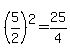 (5/2)^2=25/4