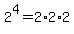 2^4 = 2*2*2
