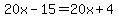 20x-15=20x+4