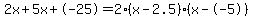 2x+5x+-25 = 2(x-2.5)*(x--5)