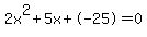 2x^2+5x+-25 = 0