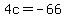 4c=-66