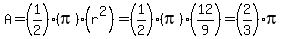 A=%281%2F2%29%28pi%29%28r%5E2%29=%281%2F2%29%28pi%29%2812%2F9%29=%282%2F3%29pi
