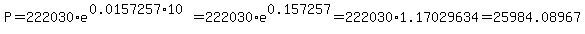 P=222030%2Ae%5E%280.0157257%2A10%29=222030%2Ae%5E0.157257=222030%2A1.17029634=25984.08967