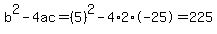 b^2-4ac=(5)^2-4*2*-25=225
