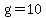 g=10