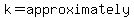 k=approximately