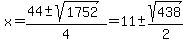 x=%2844+%2B-+sqrt%281752%29%29%2F4=11+%2B-+sqrt%28438%29%2F2