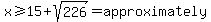 x%3E=15+%2B+sqrt%28226%29=approximately