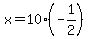 x = 10* (-1/2)
