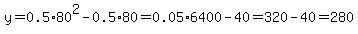 y=0.5%2A80%5E2-0.5%2A80=0.05%2A6400-40=320-40=280
